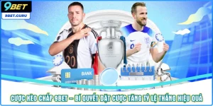 Cược Kèo Chấp 9BET – Bí Quyết Đặt Cược Tăng Tỷ Lệ Thắng Hiệu Quả