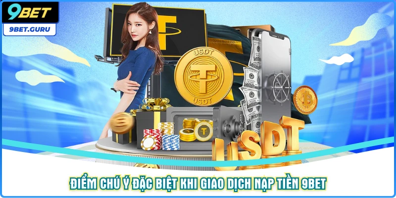 Điểm chú ý đặc biệt khi giao dịch nạp tiền 9bet