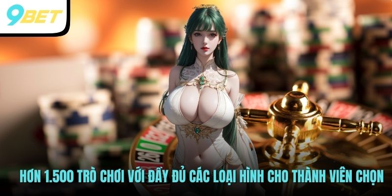 Hơn 1.500 trò chơi với đầy đủ các loại hình cho thành viên chọn