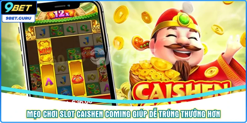 Mẹo chơi slot Caishen Coming giúp dễ trúng thưởng hơn