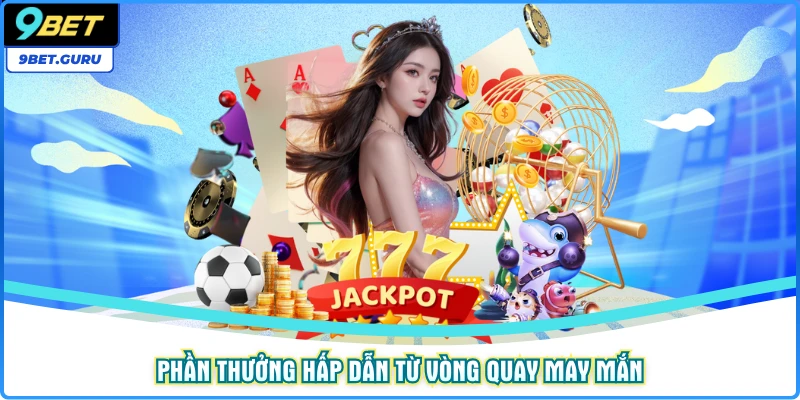 Phần thưởng hấp dẫn từ vòng quay may mắn