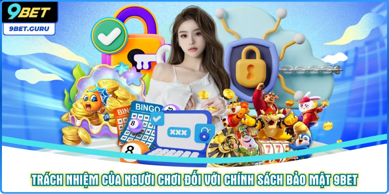Trách nhiệm của người chơi đối với chính sách bảo mật 9bet
