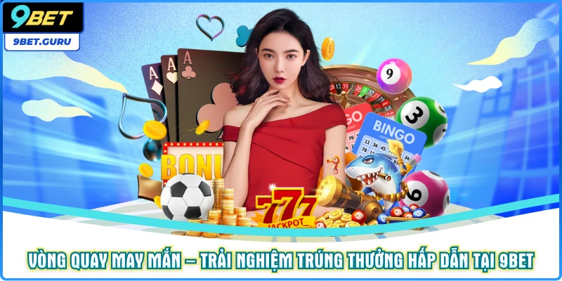Vòng quay may mắn – Trải nghiệm trúng thưởng hấp dẫn tại 9bet